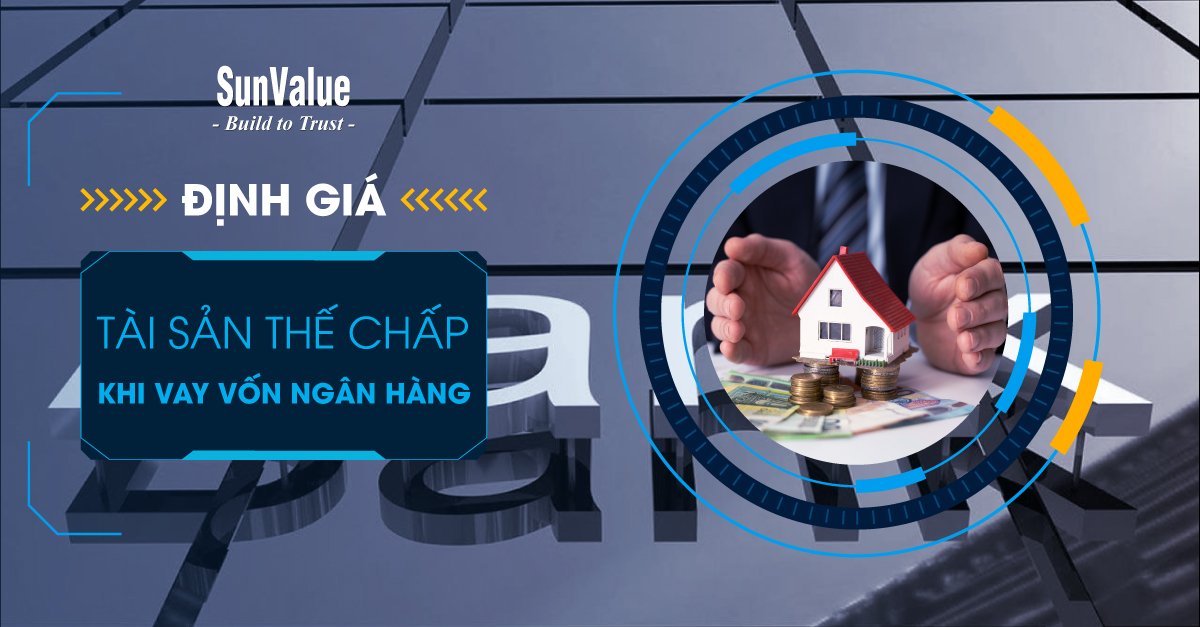 ĐỊNH GIÁ TÀI SẢN THẾ CHẤP KHI VAY VỐN NGÂN HÀNG