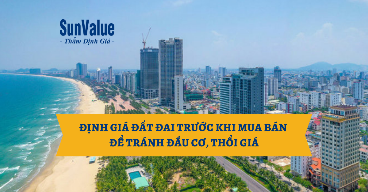 ĐỊNH GIÁ ĐẤT ĐAI TRƯỚC KHI MUA BÁN ĐỂ TRÁNH ĐẦU CƠ, THỔI GIÁ