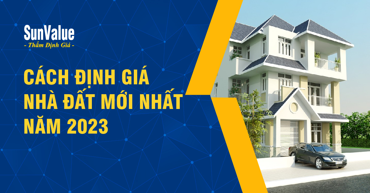 CÁCH ĐỊNH GIÁ NHÀ ĐẤT MỚI NHẤT NĂM 2023