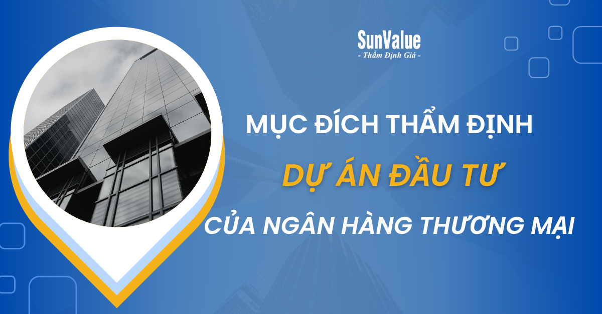 MỤC ĐÍCH THẨM ĐỊNH DỰ ÁN ĐẦU TƯ CỦA NGÂN HÀNG THƯƠNG MẠI