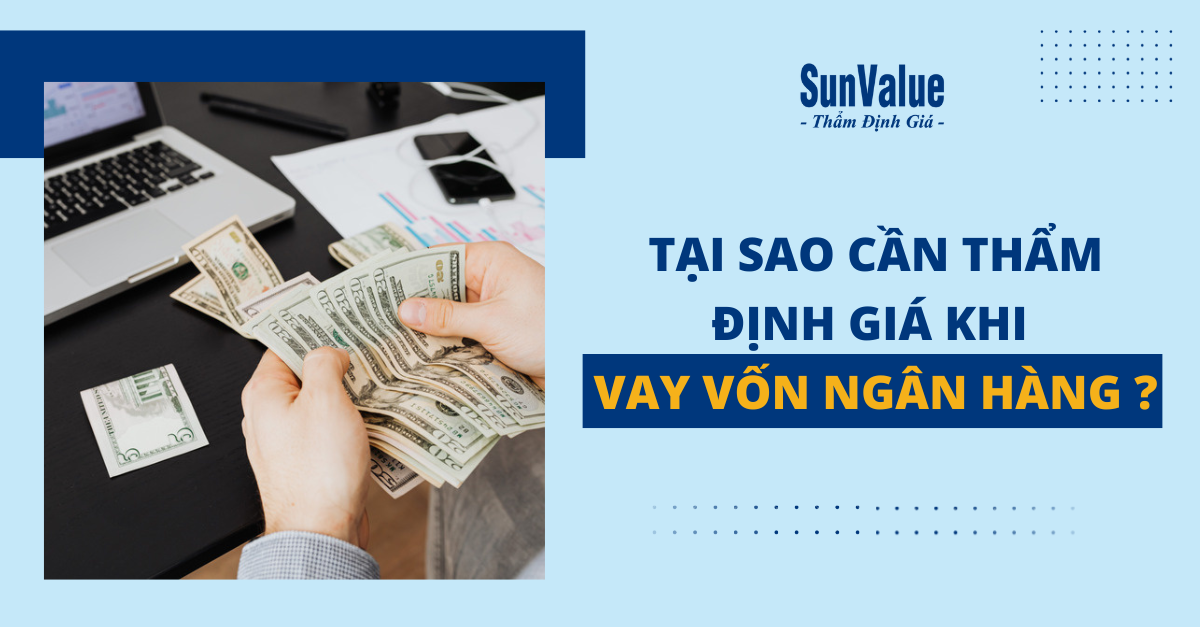 TẠI SAO CẦN THẨM ĐỊNH GIÁ KHI VAY VỐN NGÂN HÀNG?