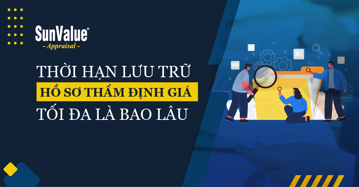 HỒ SƠ THẨM ĐỊNH GIÁ: THỜI HẠN LƯU TRỮ TỐI ĐA BAO LÂU?