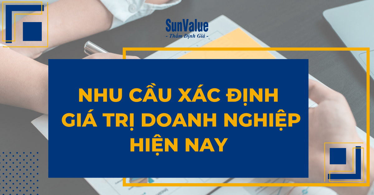 NHU CẦU XÁC ĐỊNH GIÁ TRỊ DOANH NGHIỆP HIỆN NAY NHƯ THẾ NÀO?