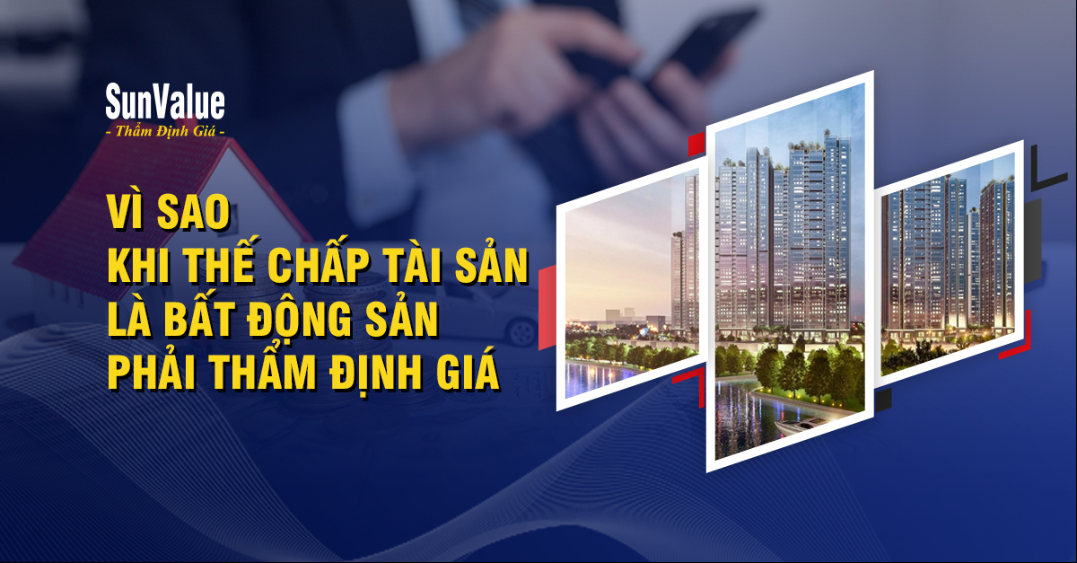 VÌ SAO KHI THẾ CHẤP TÀI SẢN LÀ BẤT ĐỘNG SẢN PHẢI THẨM ĐỊNH GIÁ