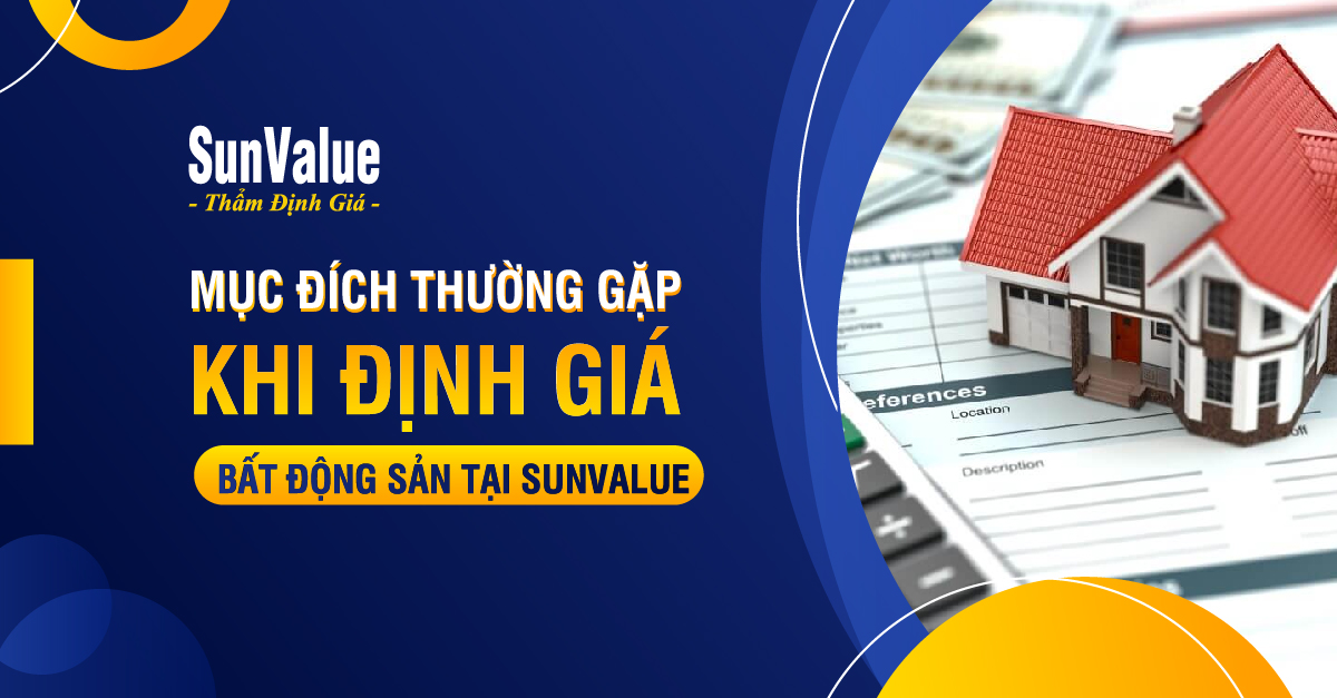 7 MỤC ĐÍCH THƯỜNG GẶP KHI THẨM ĐỊNH GIÁ BẤT ĐỘNG SẢN