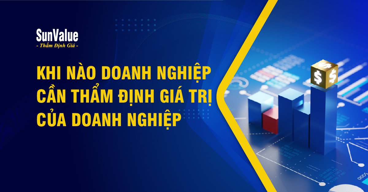 KHI NÀO DOANH NGHIỆP CẦN THẨM ĐỊNH GIÁ TRỊ CỦA DOANH NGHIỆP