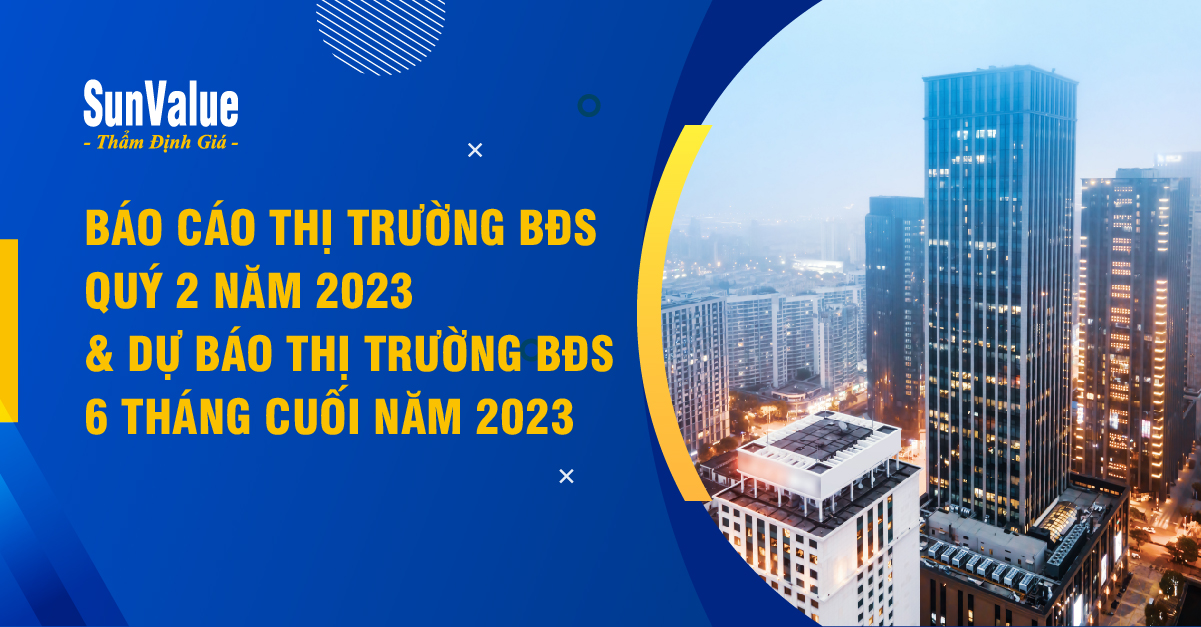 BÁO CÁO THỊ TRƯỜNG BĐS QUÝ 2/2023, DỰ BÁO QUÝ 3-4/2023