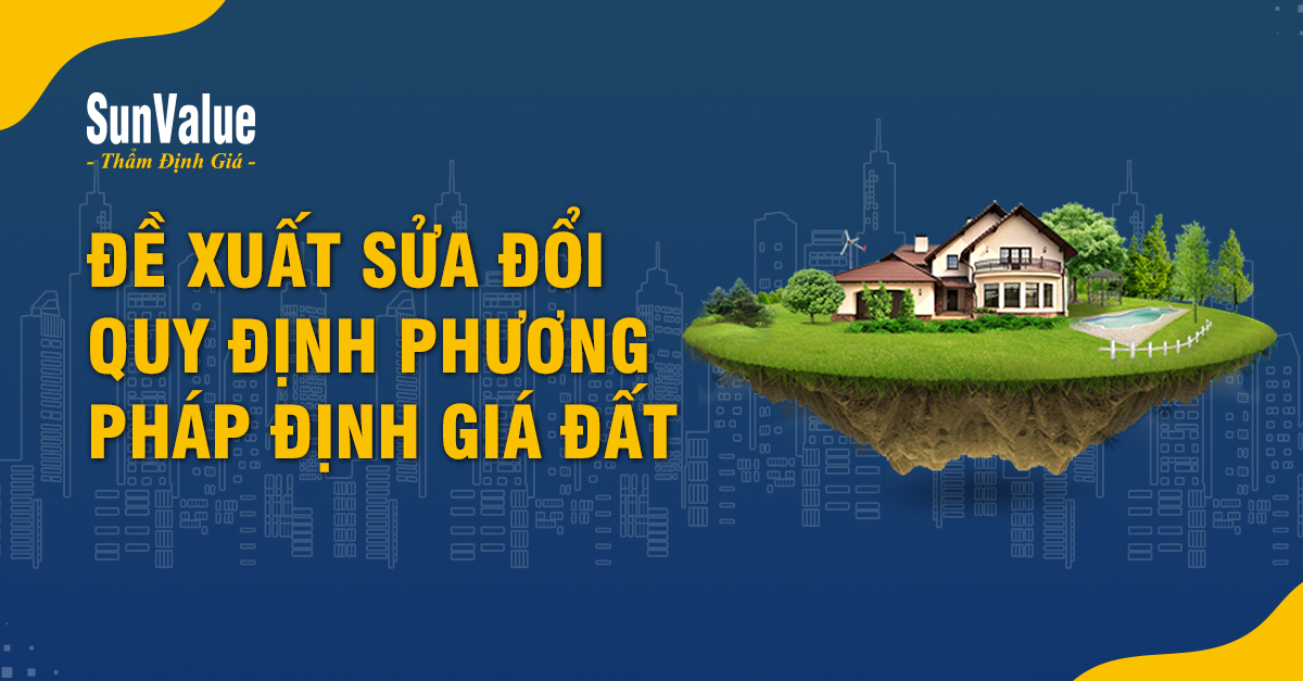 ĐỀ XUẤT SỬA ĐỔI QUY ĐỊNH PHƯƠNG PHÁP ĐỊNH GIÁ ĐẤT