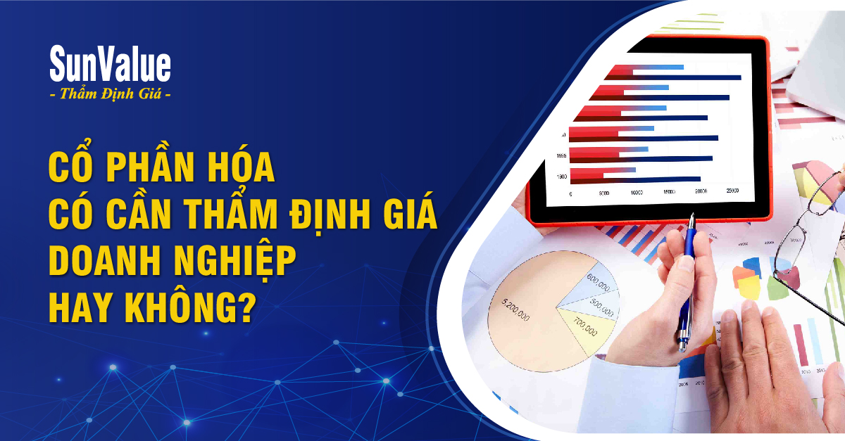 CỔ PHẦN HÓA CÓ CẦN THẨM ĐỊNH GIÁ DOANH NGHIỆP HAY KHÔNG?