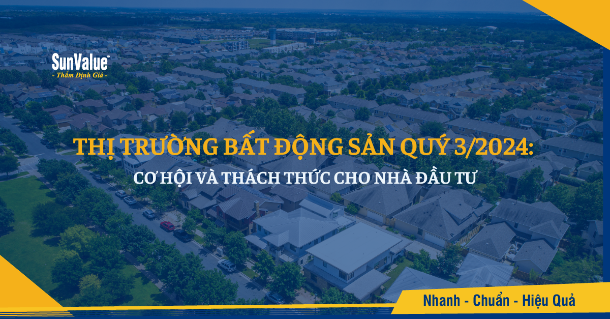 THỊ TRƯỜNG BẤT ĐỘNG SẢN QUÝ 3/2024: CƠ HỘI VÀ THÁCH THỨC CHO NHÀ ĐẦU TƯ
