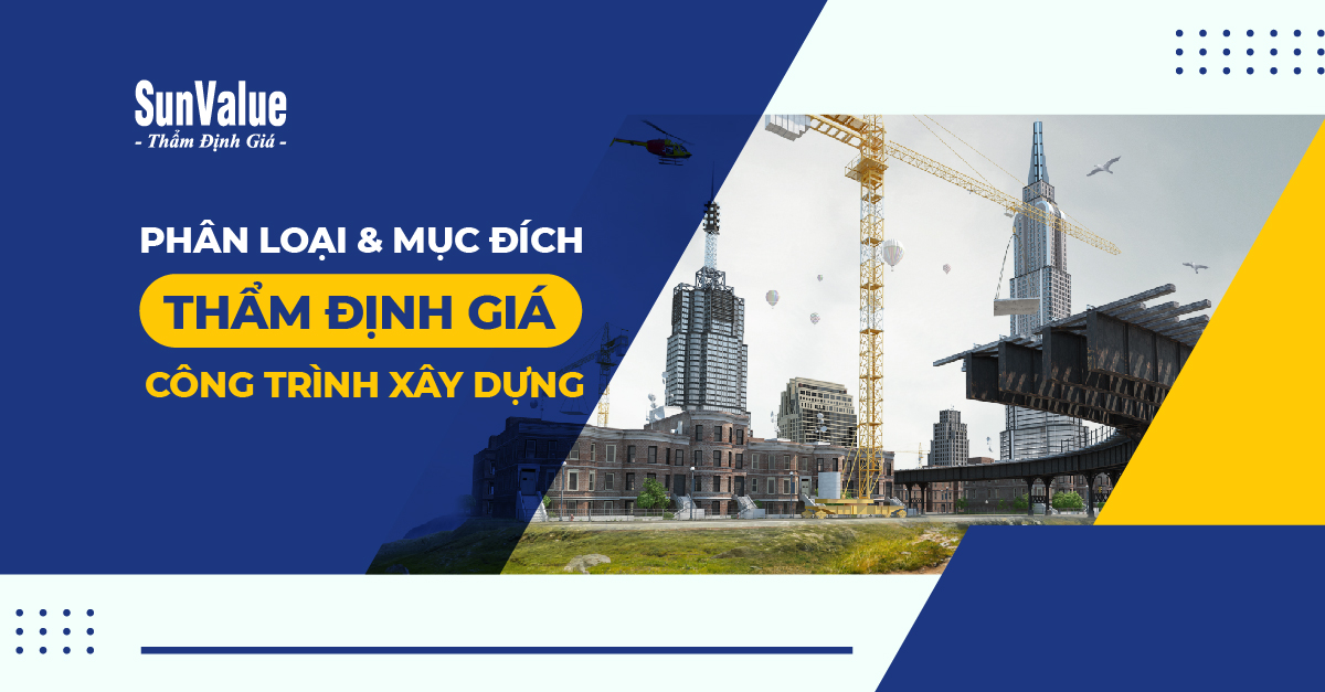 PHÂN LOẠI VÀ MỤC ĐÍCH THẨM ĐỊNH GIÁ CÔNG TRÌNH XÂY DỰNG