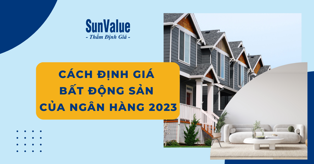 CÁCH ĐỊNH GIÁ BẤT ĐỘNG SẢN CỦA NGÂN HÀNG NĂM 2023