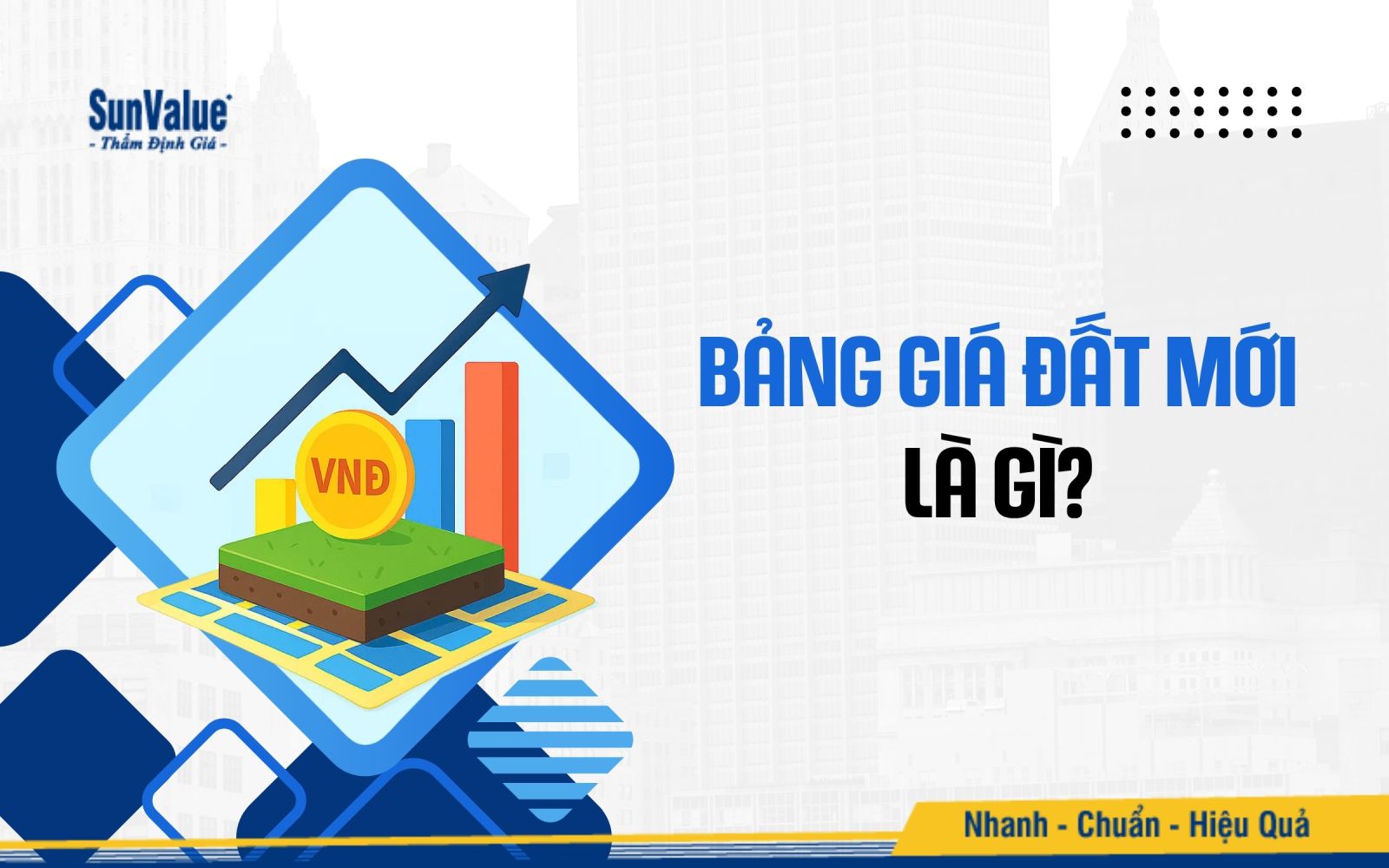 Bảng giá đất mới là hệ thống giá đất do UBND cấp tỉnh ban hành, được cập nhật định kỳ để phản ánh sát thực tế giá đất trên thị trường