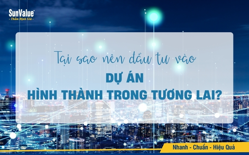 Tại sao nên đầu tư vào dự án hình thành trong tương lai