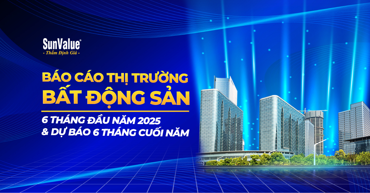Báo cáo thị trường bất động sản 6 tháng đầu năm 2025 - SunValue