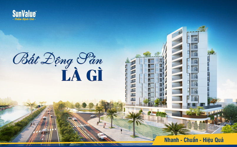 Bất động sản là những tài sản không thể di dời được, gắn liền với đất đai